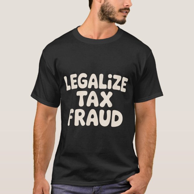 Funny Tax Evasion Art For Men Women Tax Fraud Tax  T-Shirt (Front)