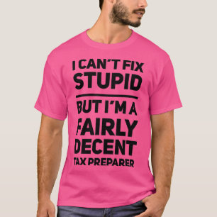 Funny Tax Preparer Canx27t fix Stupid Gift T-Shirt