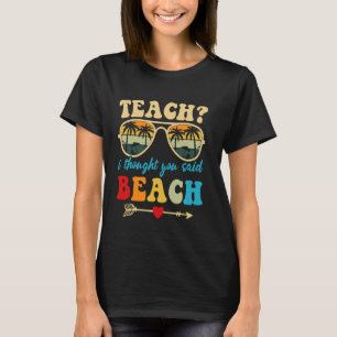Funny Teach I Thought You Said Beach Groovy Teache T-Shirt