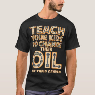 Funny Teach Your Kids To Change Their Oil Not Thei T-Shirt
