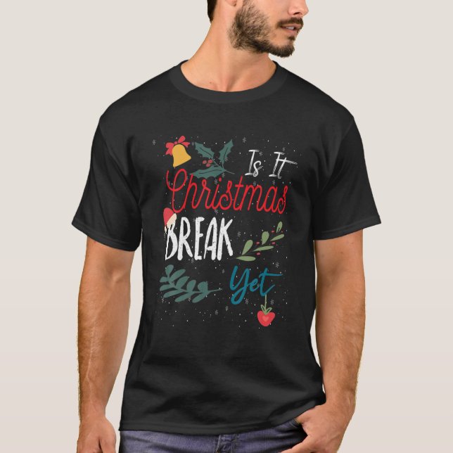 Funny Teacher Christmas Is It Christmas Break Yet T-Shirt (Front)