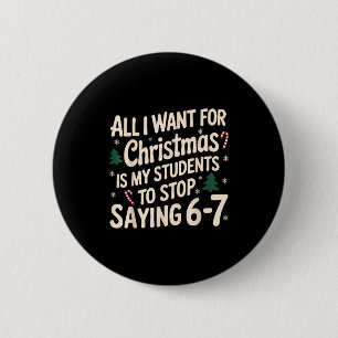 Funny Teacher Christmas Students Saying 6-7 67 Six 6 Cm Round Badge