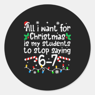 Funny Teacher Christmas Students Saying 6-7 67 Six Classic Round Sticker
