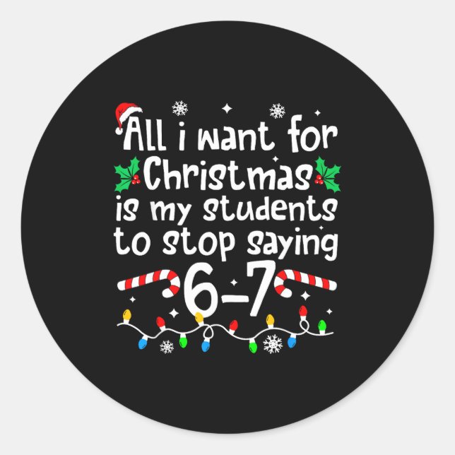 Funny Teacher Christmas Students Saying 6-7 67 Six Classic Round Sticker (Front)
