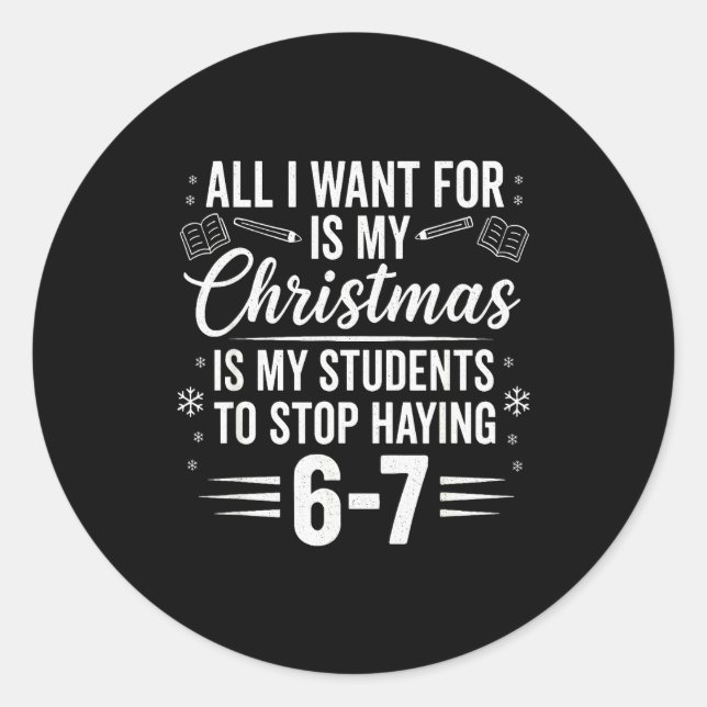 Funny Teacher Christmas Students Saying 6-7 67 Six Classic Round Sticker (Front)