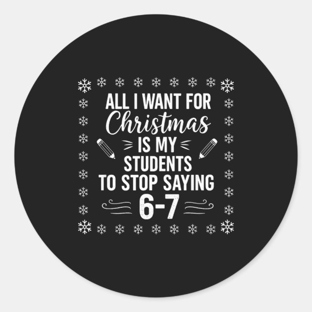 Funny Teacher Christmas Students Saying 6-7 67 Six Classic Round Sticker (Front)