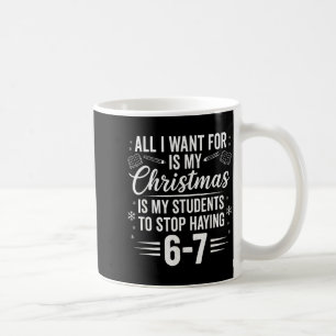 Funny Teacher Christmas Students Saying 6-7 67 Six Coffee Mug