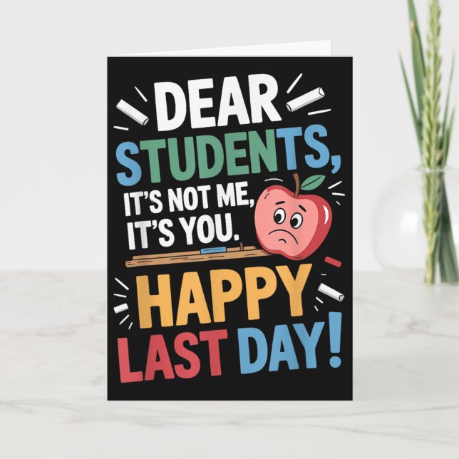 Funny Teacher Dear Students Happy Last Day Quote  Card (Front)