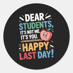 Funny Teacher Dear Students Happy Last Day Quote Classic Round Sticker