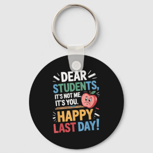 Funny Teacher Dear Students Happy Last Day Quote Key Ring