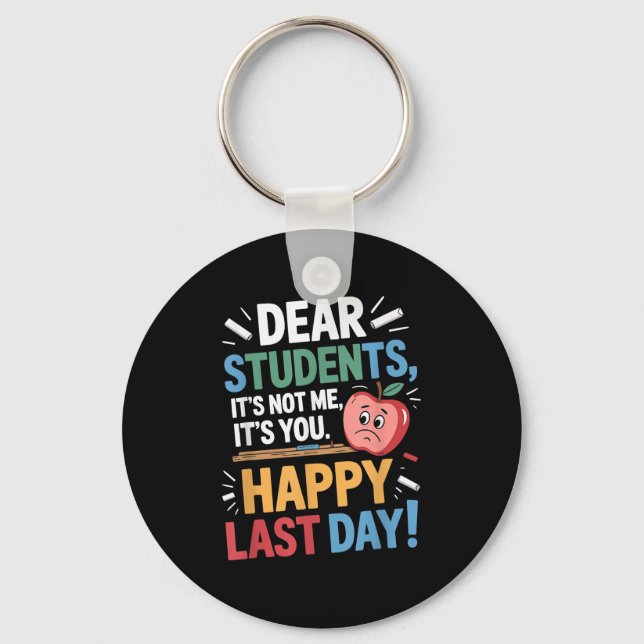 Funny Teacher Dear Students Happy Last Day Quote  Key Ring (Front)