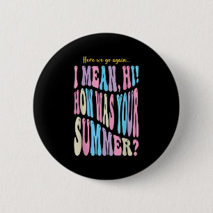 Funny Teacher Here We Go Again I Mean Hi How Was Y 6 Cm Round Badge