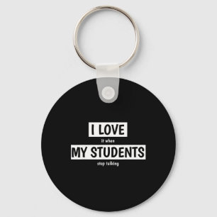 Funny Teacher I Love It When My Students Stop Talk Key Ring
