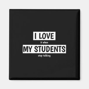 Funny Teacher I Love It When My Students Stop Talk Magnet