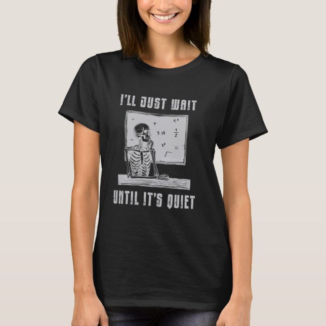 Funny Teacher I'll Wait Until Its Quiet Skeleton M T-Shirt (Front)