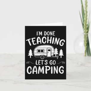 Funny Teacher Im Done Teaching Lets Go Camping Sum Card