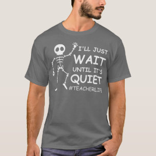 Funny Teacher Life I'll Just Wait Until It's Quiet T-Shirt