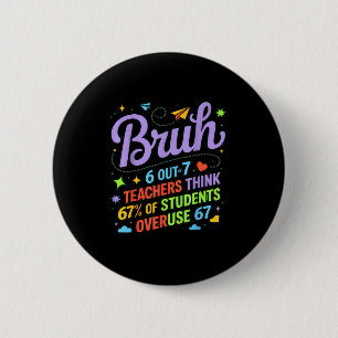 Funny Teacher Quote Bruh 6 Out Of 7 Teachers Think Cm Round Badge