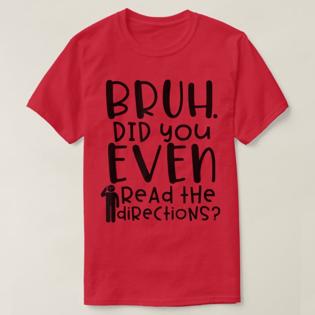 Funny Teacher Saying Bruh Did You Even Read The Di T-Shirt (Design Front)