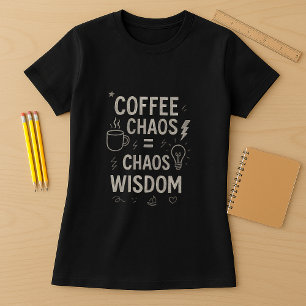 Funny Teacher Shirt; Coffee Chaos = Chaos Wisdom T-Shirt