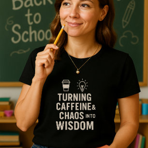 Funny Teacher Shirt; Turning Caffeine & Chaos T-Shirt