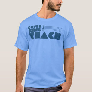 Funny teacher singing graphic coffee sing Teach T-Shirt