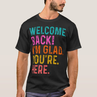 Funny Teacher Welcome Back I'M Glad You'Re Here T-Shirt