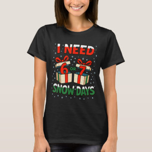 Funny Teacher Winter Saying I Need 6 7 Snow Days C T-Shirt