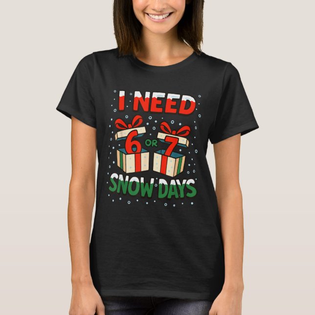 Funny Teacher Winter Saying I Need 6 7 Snow Days C T-Shirt