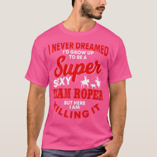 Funny Team Roper Quote Rodeo Western Horse Roping  T-Shirt
