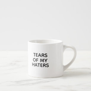 Funny Tears of My Haters Espresso Mug