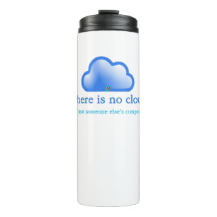 Funny Tech Humor There is No Cloud Its Computer Thermal Tumbler