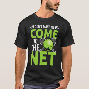 Funny Tennis Don't Make Me Come To The Net Tennis T-Shirt