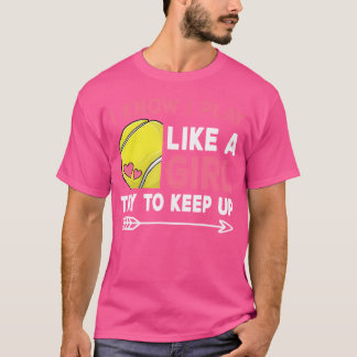 Funny Tennis Outfit I Know I Play Like A Girl Try  T-Shirt