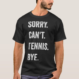 Funny Tennis Player Racket Srt Sorry Can't Tennis T-Shirt
