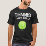Funny Tennis Takes Balls T-Shirt<br><div class="desc">Funny Tennis Takes Balls</div>