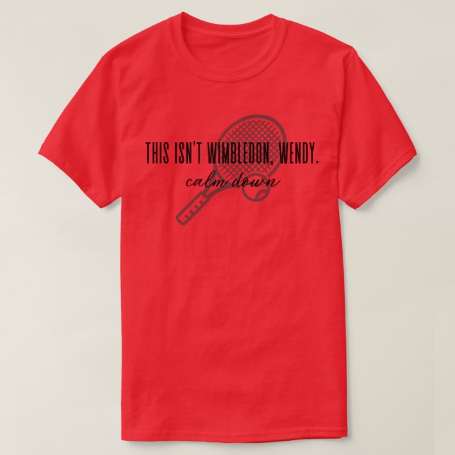 Funny Tennis This isnt Wimbledon Wendy Calm Down T-Shirt (Design Front)