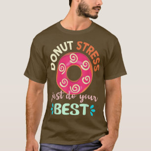 Funny Test Day Teacher Gifts Doughnut Stress Just T-Shirt