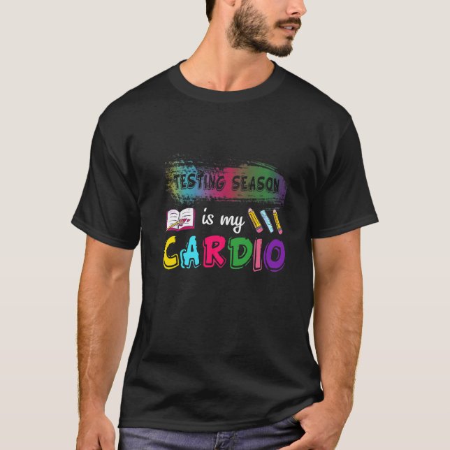 Funny Testing Season Is My Cardio Teachers Student T-Shirt (Front)
