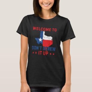 Funny Texan Welcome To Texas Don't Screw It Up T-Shirt