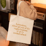 Funny Texas Abortion Laws Pro Choice Women Quote Tote Bag<br><div class="desc">Lawmakers,  either get out of the vagina business or go to medical school. A funny pro choice quote from Wendy Davis about keeping abortion legal and accessible in Texas. Women's healthcare is a basic human right. Prochoice humor for an OBGYN or gynecologist who supports women's rights.</div>