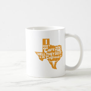 Funny Texas I Don't Care How They Do It In Califor Coffee Mug