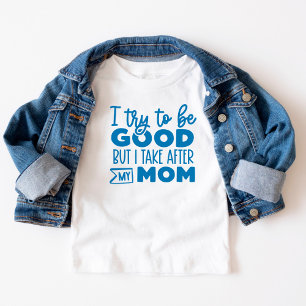 Funny Text I try to be good  Take after Mum Toddler T-Shirt
