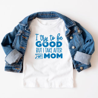 Funny Text I try to be good Take after Mum Toddler T-Shirt