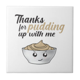 Funny Thanks For Pudding Up With Me Tile