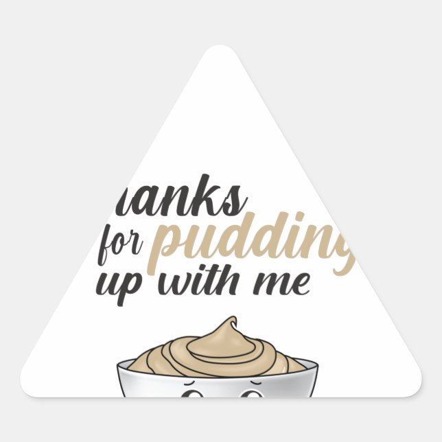 Funny Thanks For Pudding Up With Me Triangle Sticker (Front)