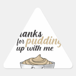 Funny Thanks For Pudding Up With Me Triangle Sticker