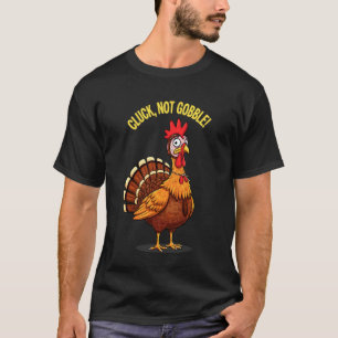 Funny Thanksgiving Chicken Cluck Not Gobble Quote T-Shirt