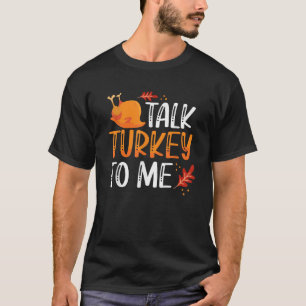 Funny Thanksgiving Feast Joke Talk Turkey To Me  T-Shirt