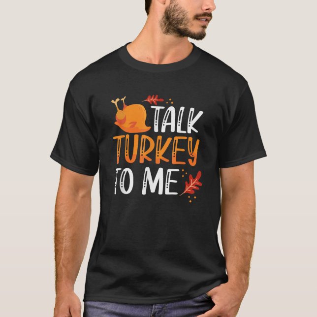 Funny Thanksgiving Feast Joke Talk Turkey To Me  T-Shirt (Front)